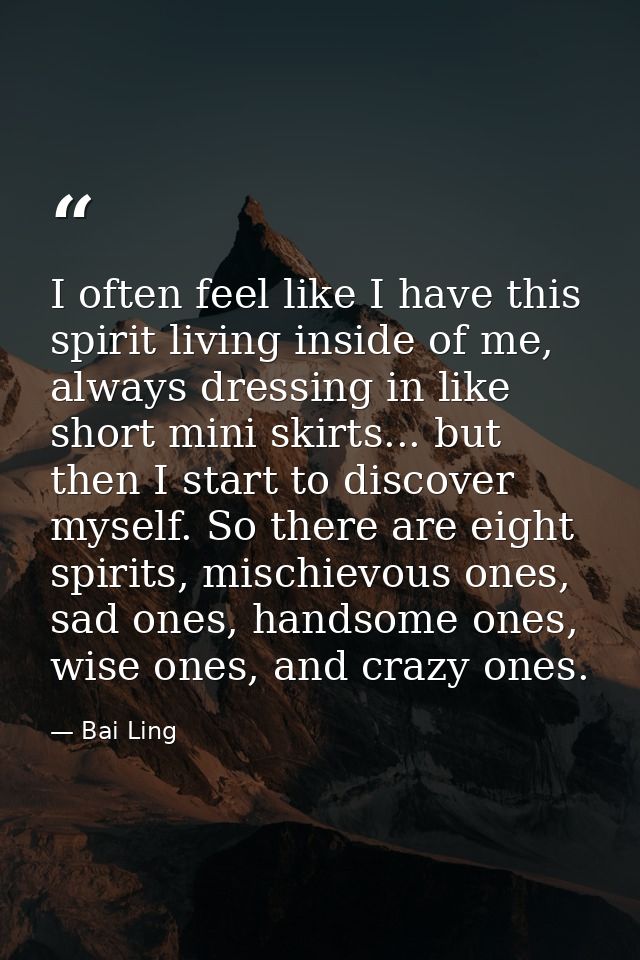 I often feel like I have this spirit living inside of me, always dressing in like short mini skirts... but then I start  — Bai Ling