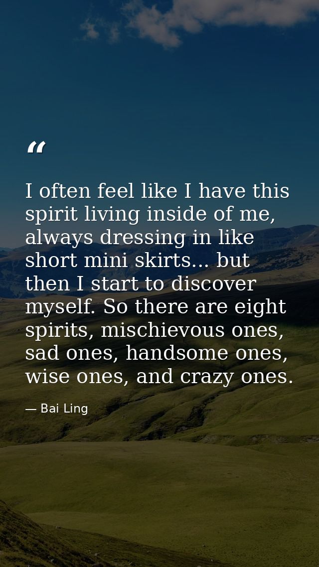 I often feel like I have this spirit living inside of me, always dressing in like short mini skirts... but then I start  — Bai Ling