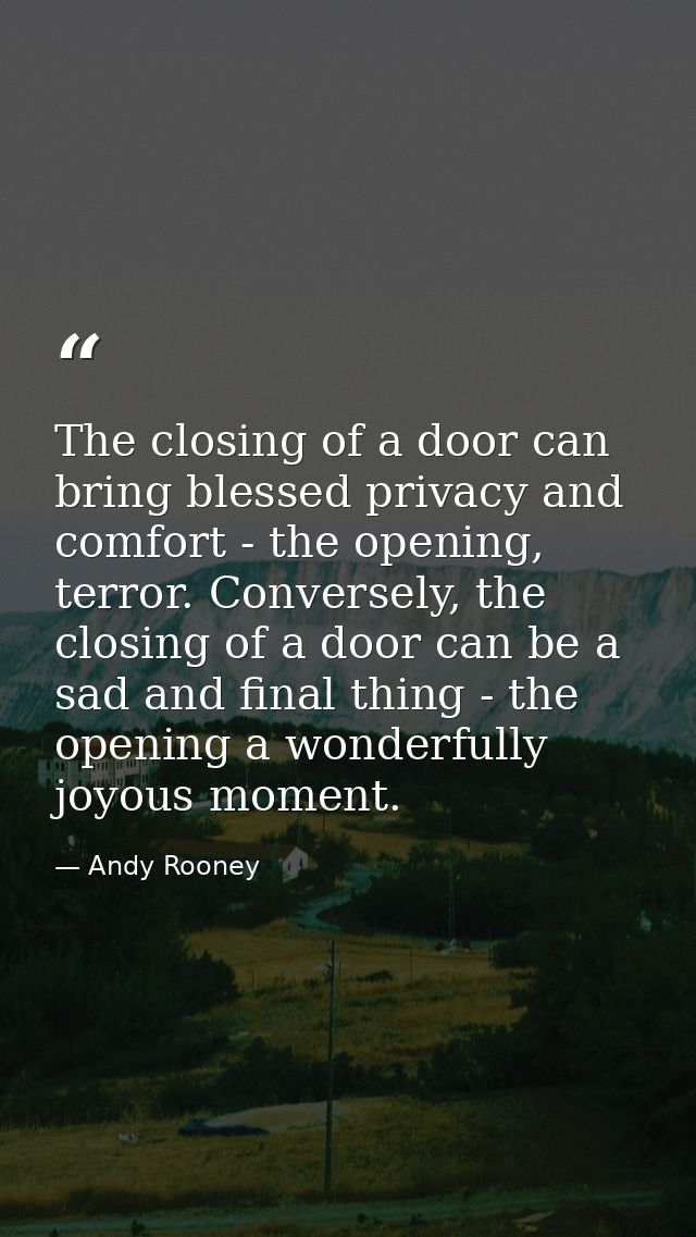 The closing of a door can bring blessed privacy and comfort - the opening, terror. Conversely, the closing of a door can — Andy Rooney