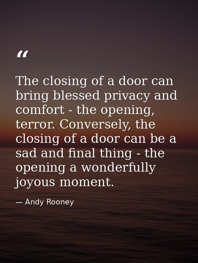 The closing of a door can bring blessed privacy and comfort - the opening, terror. Conversely, the closing of a door can — Andy Rooney