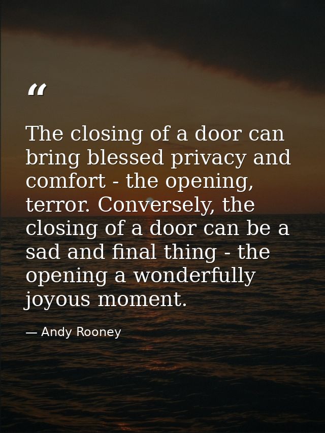 The closing of a door can bring blessed privacy and comfort - the opening, terror. Conversely, the closing of a door can — Andy Rooney