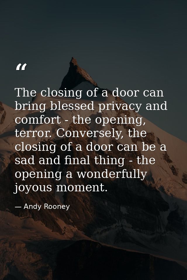 The closing of a door can bring blessed privacy and comfort - the opening, terror. Conversely, the closing of a door can — Andy Rooney