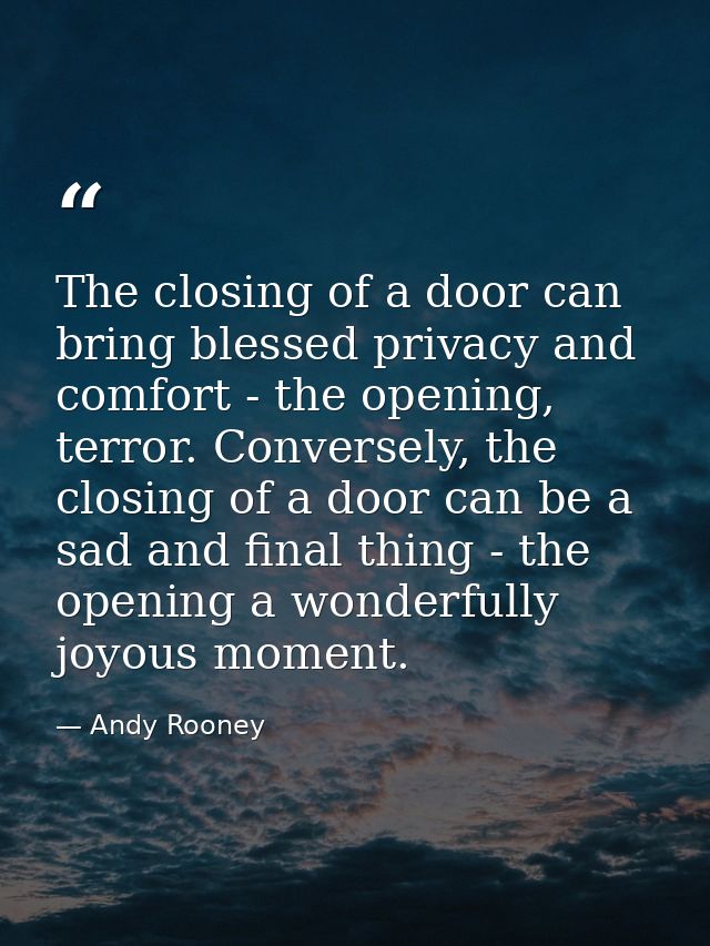 The closing of a door can bring blessed privacy and comfort - the opening, terror. Conversely, the closing of a door can — Andy Rooney