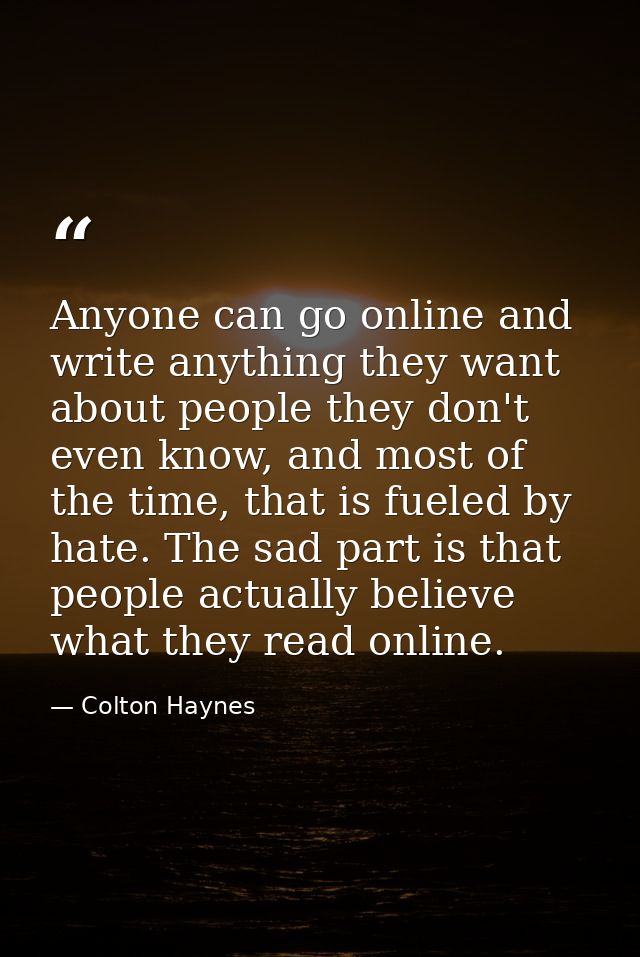 Anyone can go online and write anything they want about people they don't even know, and most of the time, that is fuele — Colton Haynes