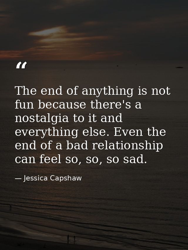 The end of anything is not fun because there's a nostalgia to it and everything else. Even the end of a bad relationship — Jessica Capshaw