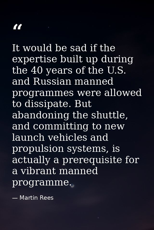 It would be sad if the expertise built up during the 40 years of the U.S. and Russian manned programmes were allowed to  — Martin Rees