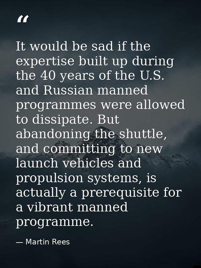 It would be sad if the expertise built up during the 40 years of the U.S. and Russian manned programmes were allowed to  — Martin Rees