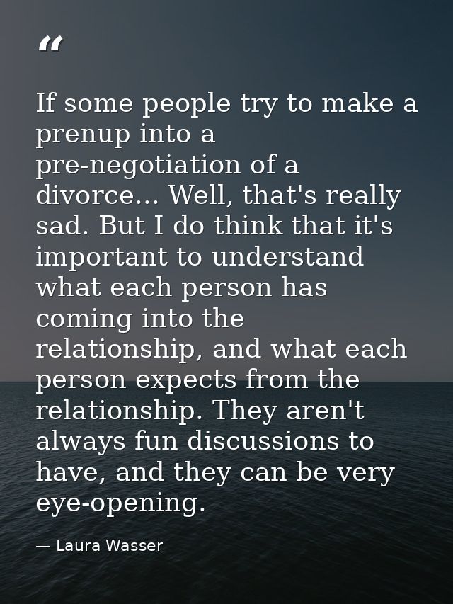 If some people try to make a prenup into a pre-negotiation of a divorce... Well, that's really sad. But I do think that  — Laura Wasser