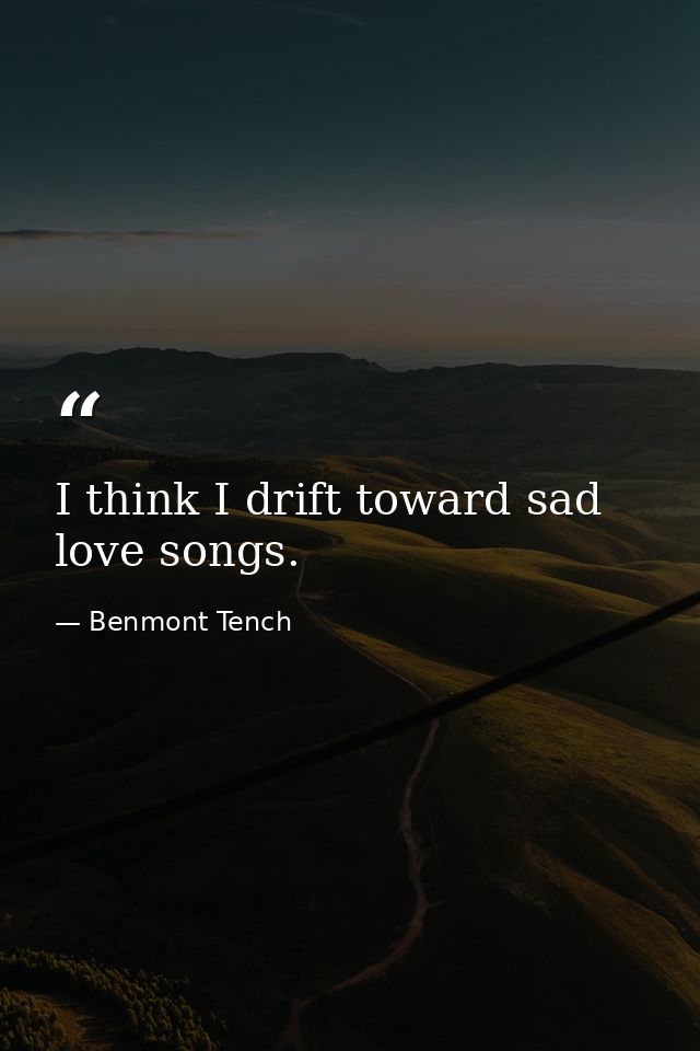 I think I drift toward sad love songs. — Benmont Tench