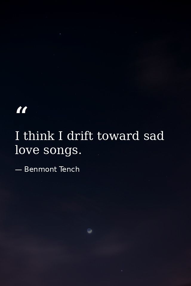 I think I drift toward sad love songs. — Benmont Tench