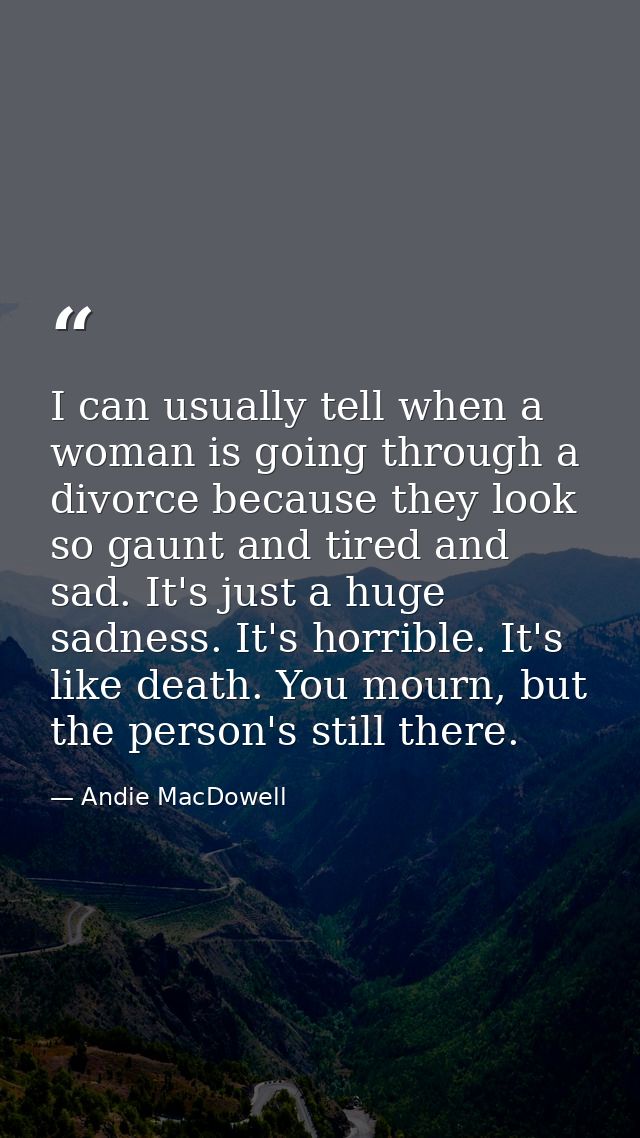 I can usually tell when a woman is going through a divorce because they look so gaunt and tired and sad. It's just a hug — Andie MacDowell