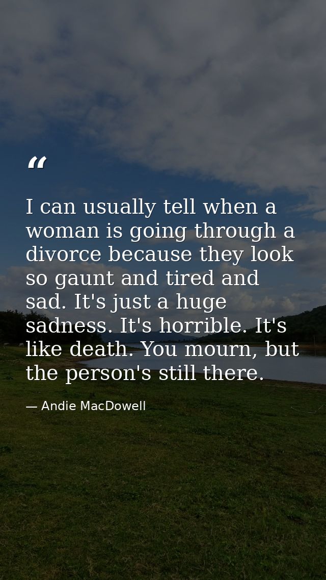 I can usually tell when a woman is going through a divorce because they look so gaunt and tired and sad. It's just a hug — Andie MacDowell