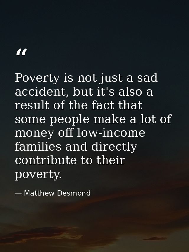 Poverty is not just a sad accident, but it's also a result of the fact that some people make a lot of money off low-inco — Matthew Desmond