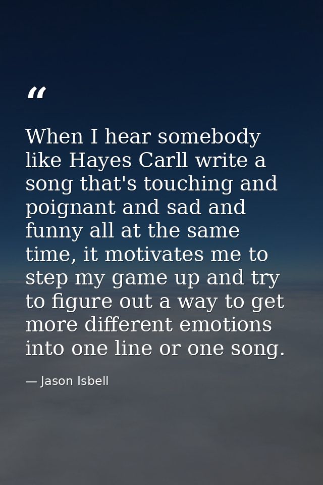 When I hear somebody like Hayes Carll write a song that's touching and poignant and sad and funny all at the same time,  — Jason Isbell