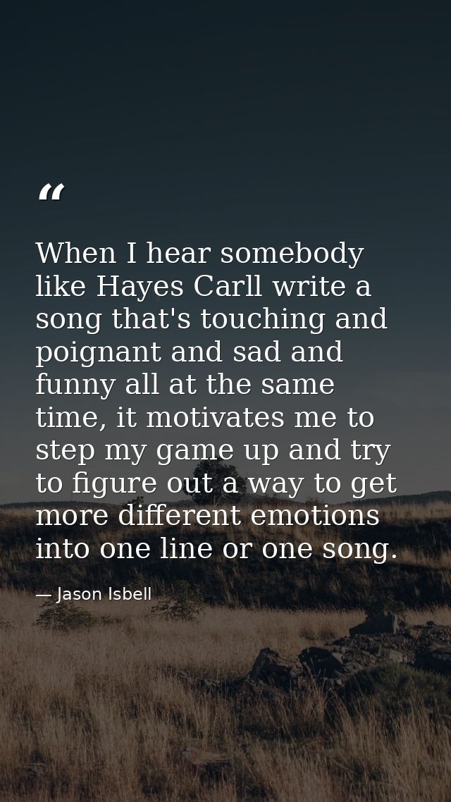 When I hear somebody like Hayes Carll write a song that's touching and poignant and sad and funny all at the same time,  — Jason Isbell