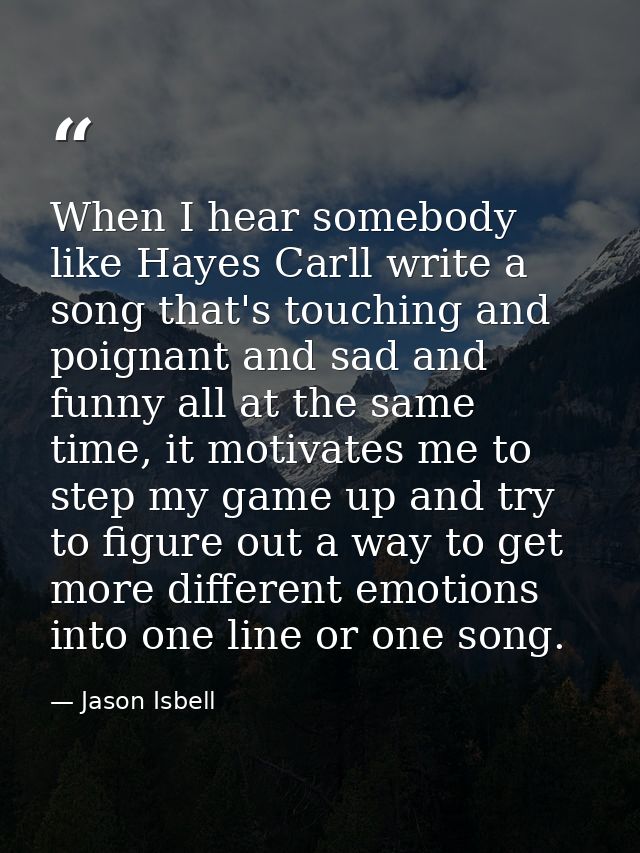 When I hear somebody like Hayes Carll write a song that's touching and poignant and sad and funny all at the same time,  — Jason Isbell