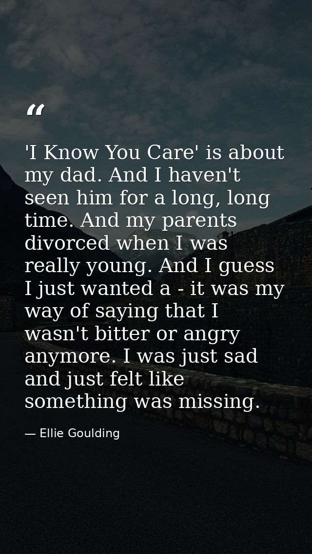 'I Know You Care' is about my dad. And I haven't seen him for a long, long time. And my parents divorced when I was real — Ellie Goulding