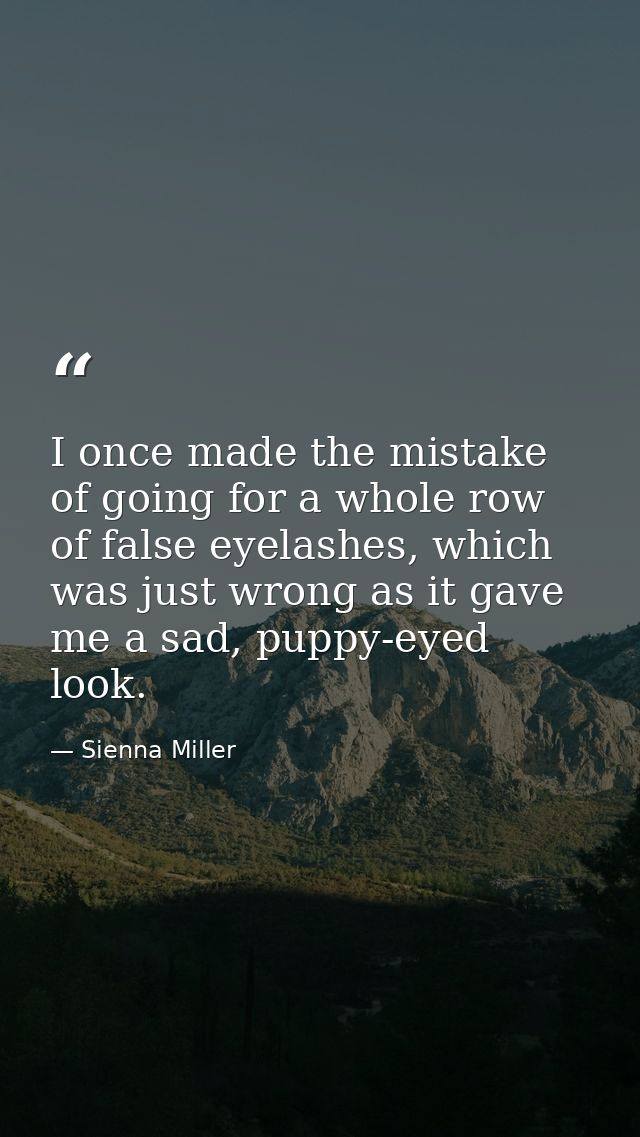 I once made the mistake of going for a whole row of false eyelashes, which was just wrong as it gave me a sad, puppy-eye — Sienna Miller