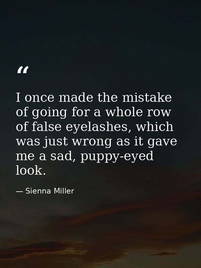 I once made the mistake of going for a whole row of false eyelashes, which was just wrong as it gave me a sad, puppy-eye — Sienna Miller