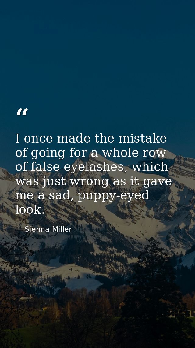 I once made the mistake of going for a whole row of false eyelashes, which was just wrong as it gave me a sad, puppy-eye — Sienna Miller