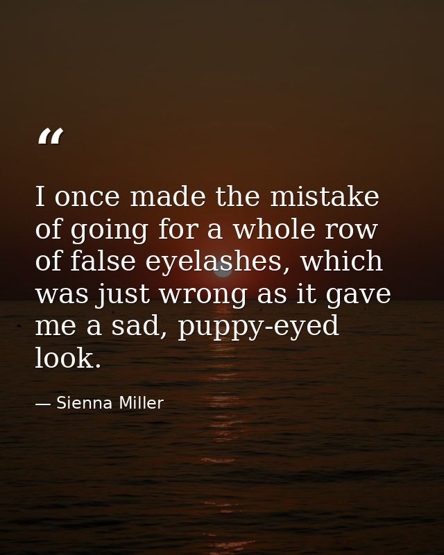 I once made the mistake of going for a whole row of false eyelashes, which was just wrong as it gave me a sad, puppy-eye — Sienna Miller
