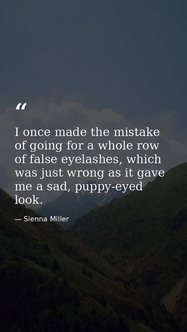 I once made the mistake of going for a whole row of false eyelashes, which was just wrong as it gave me a sad, puppy-eye — Sienna Miller