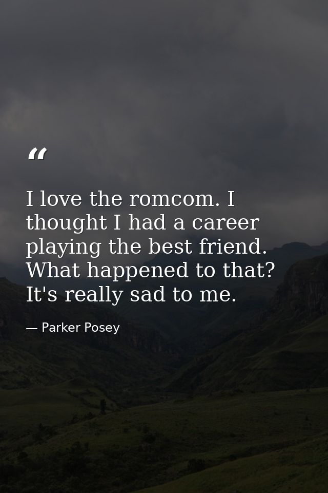 I love the romcom. I thought I had a career playing the best friend. What happened to that? It's really sad to me. — Parker Posey