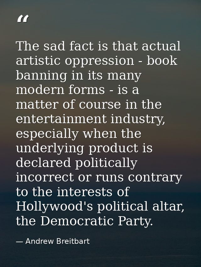 The sad fact is that actual artistic oppression - book banning in its many modern forms - is a matter of course in the e — Andrew Breitbart