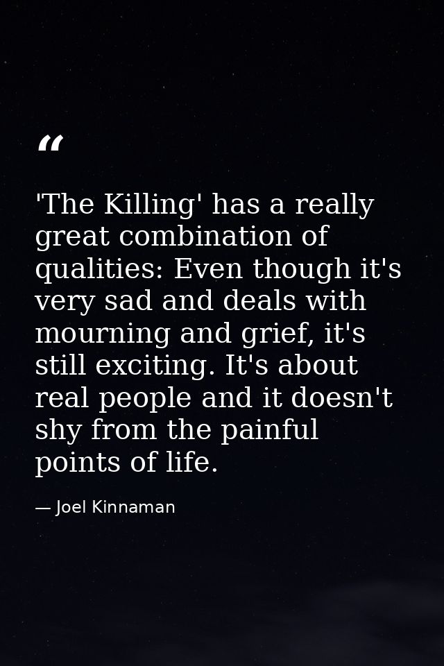 'The Killing' has a really great combination of qualities: Even though it's very sad and deals with mourning and grief,  — Joel Kinnaman