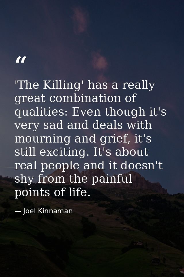 'The Killing' has a really great combination of qualities: Even though it's very sad and deals with mourning and grief,  — Joel Kinnaman