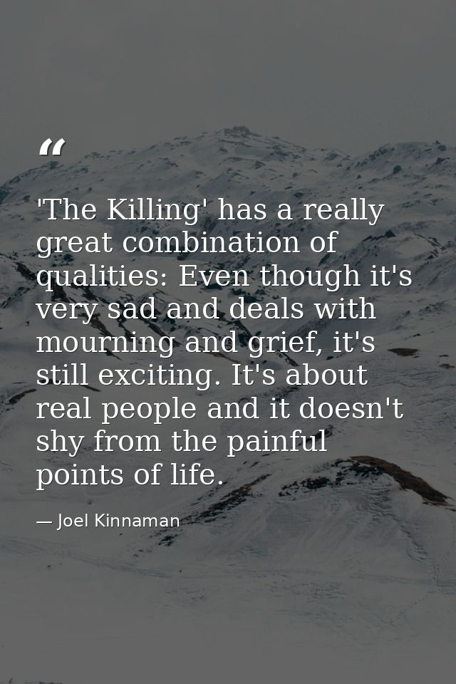 'The Killing' has a really great combination of qualities: Even though it's very sad and deals with mourning and grief,  — Joel Kinnaman