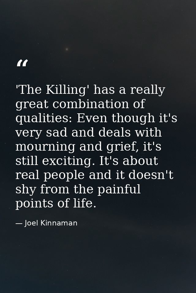 'The Killing' has a really great combination of qualities: Even though it's very sad and deals with mourning and grief,  — Joel Kinnaman