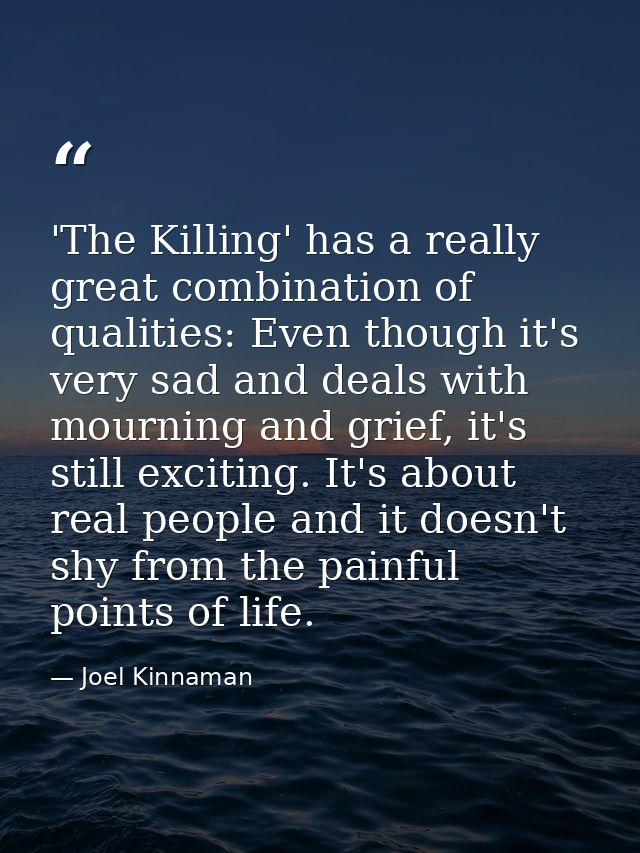 'The Killing' has a really great combination of qualities: Even though it's very sad and deals with mourning and grief,  — Joel Kinnaman