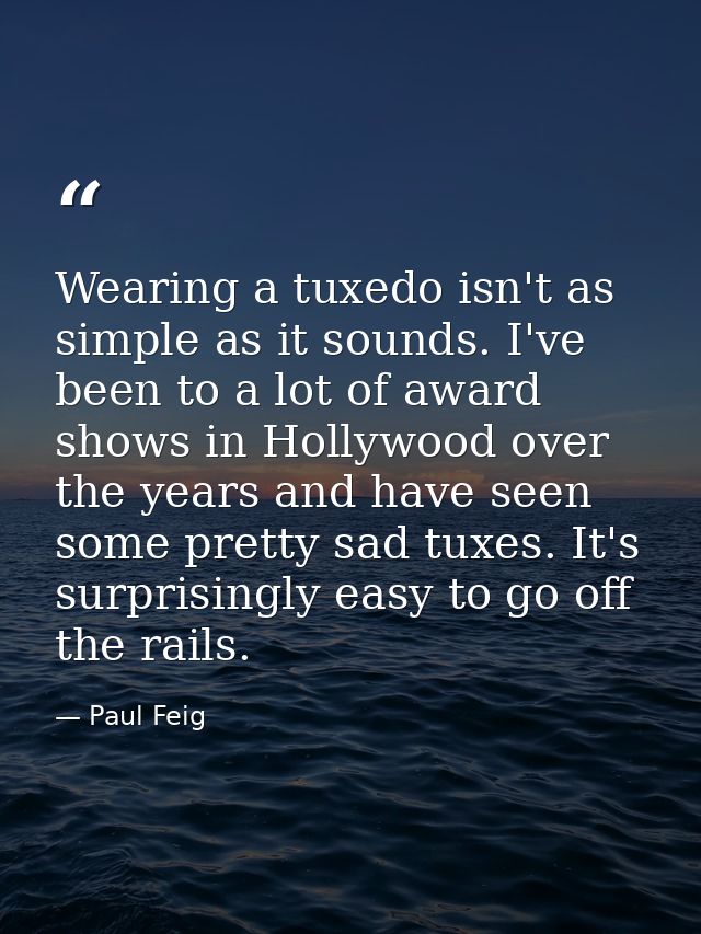 Wearing a tuxedo isn't as simple as it sounds. I've been to a lot of award shows in Hollywood over the years and have se — Paul Feig
