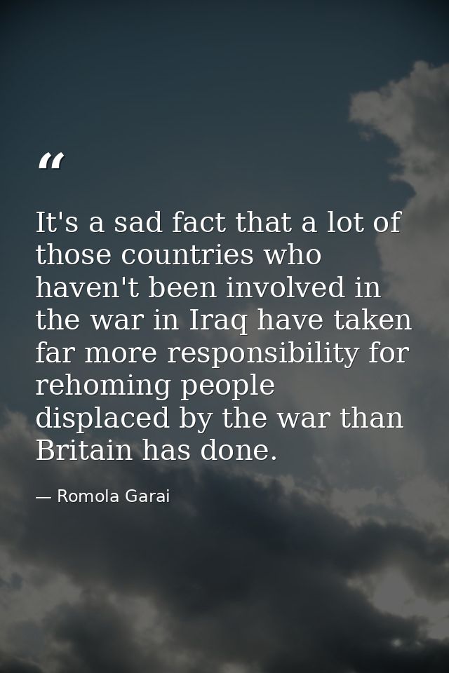 It's a sad fact that a lot of those countries who haven't been involved in the war in Iraq have taken far more responsib — Romola Garai