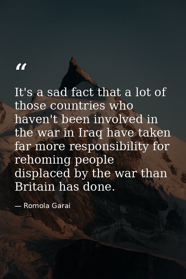 It's a sad fact that a lot of those countries who haven't been involved in the war in Iraq have taken far more responsib — Romola Garai