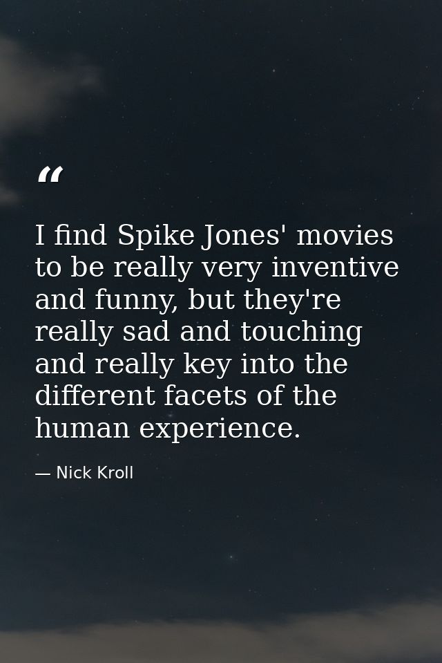 I find Spike Jones' movies to be really very inventive and funny, but they're really sad and touching and really key int — Nick Kroll