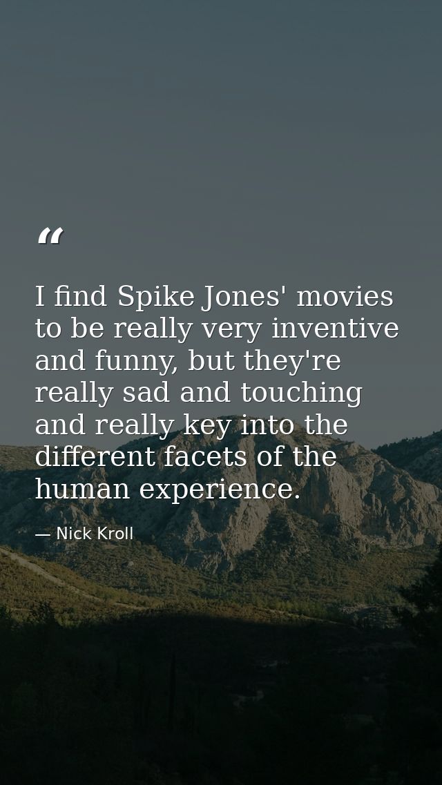 I find Spike Jones' movies to be really very inventive and funny, but they're really sad and touching and really key int — Nick Kroll