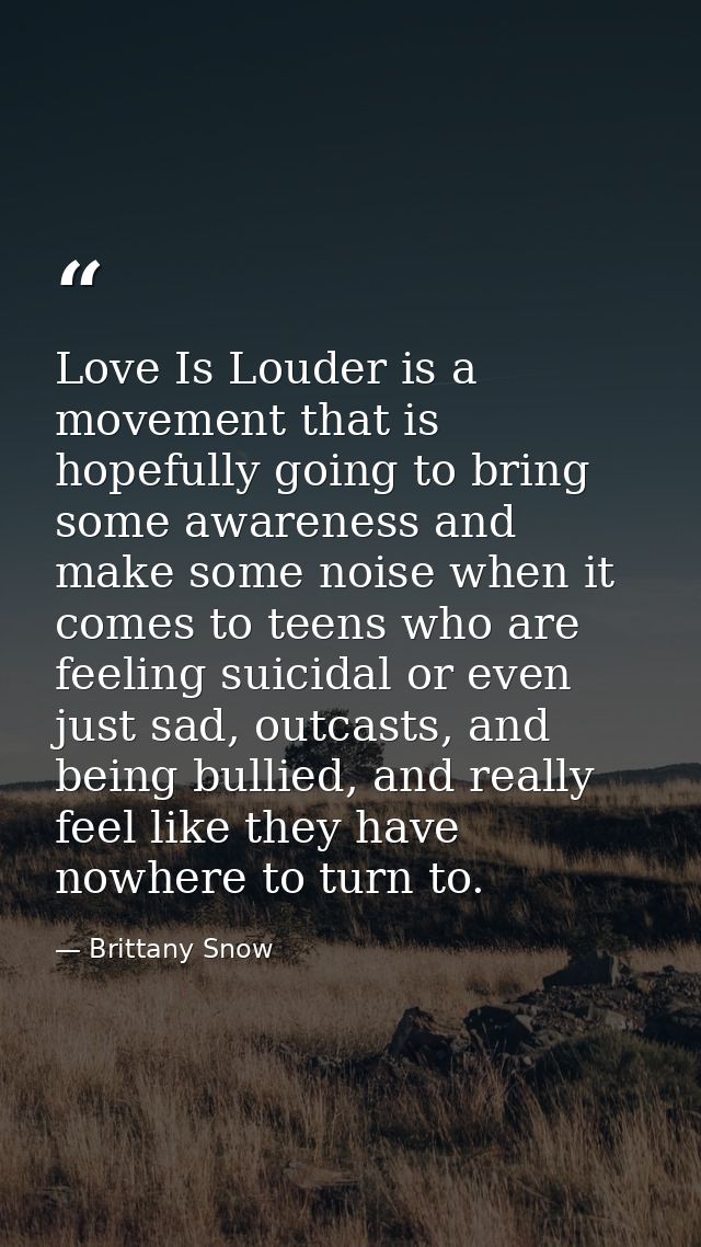 Love Is Louder is a movement that is hopefully going to bring some awareness and make some noise when it comes to teens  — Brittany Snow