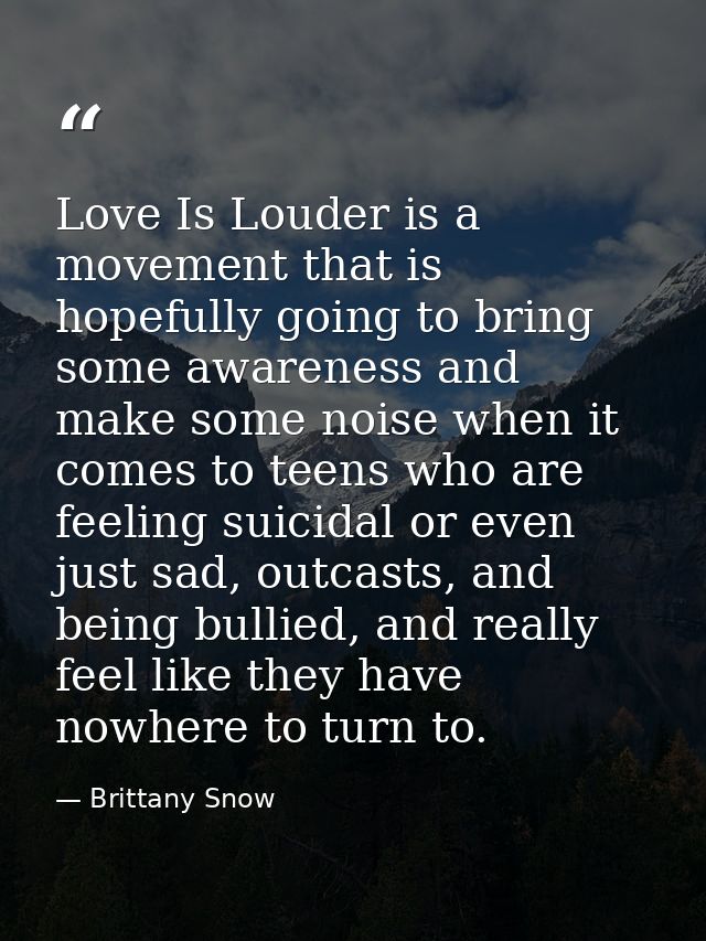Love Is Louder is a movement that is hopefully going to bring some awareness and make some noise when it comes to teens  — Brittany Snow