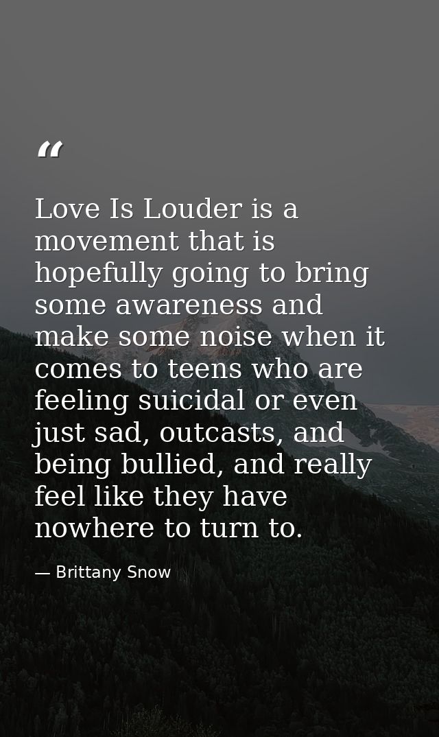 Love Is Louder is a movement that is hopefully going to bring some awareness and make some noise when it comes to teens  — Brittany Snow