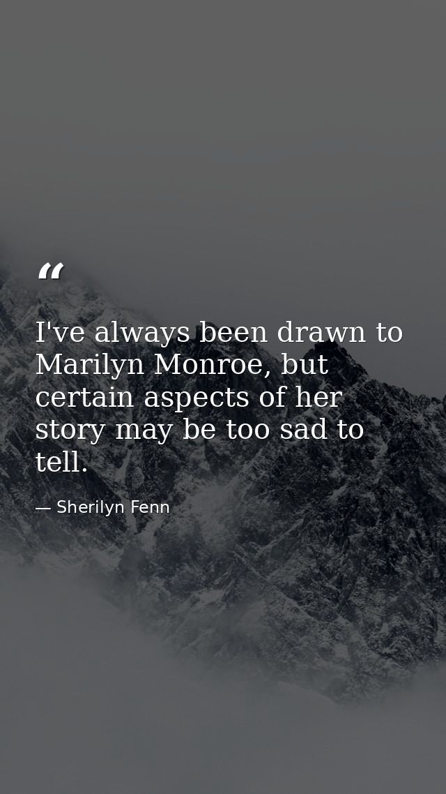 I've always been drawn to Marilyn Monroe, but certain aspects of her story may be too sad to tell. — Sherilyn Fenn