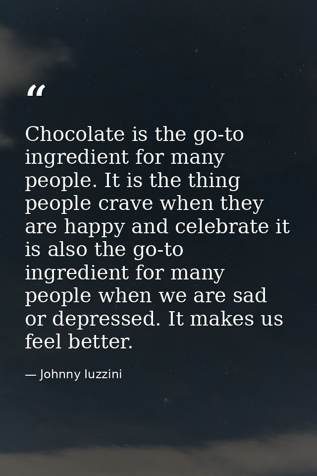 Chocolate is the go-to ingredient for many people. It is the thing people crave when they are happy and celebrate it is  — Johnny Iuzzini