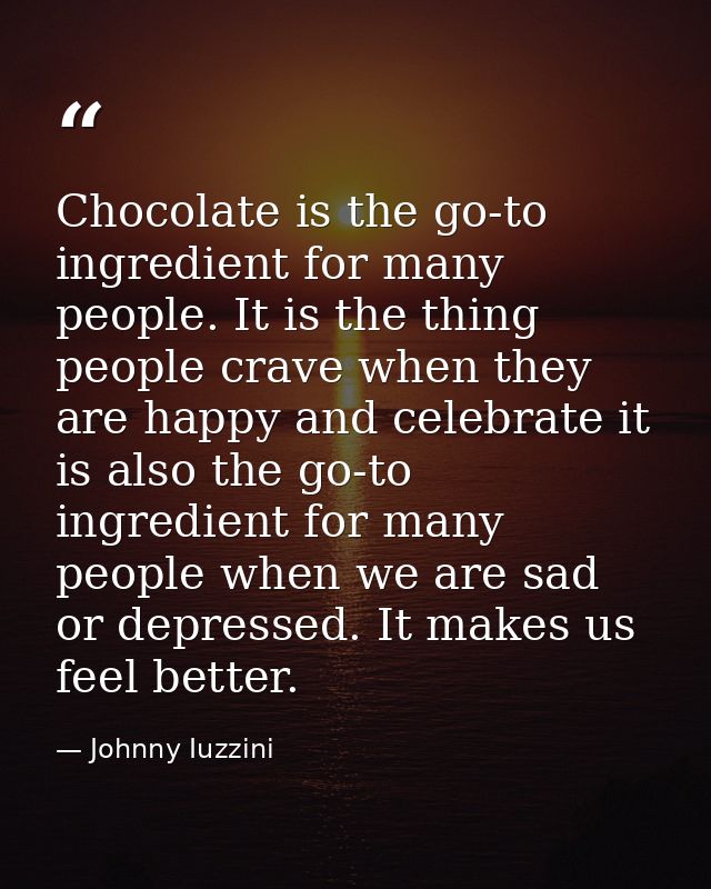 Chocolate is the go-to ingredient for many people. It is the thing people crave when they are happy and celebrate it is  — Johnny Iuzzini