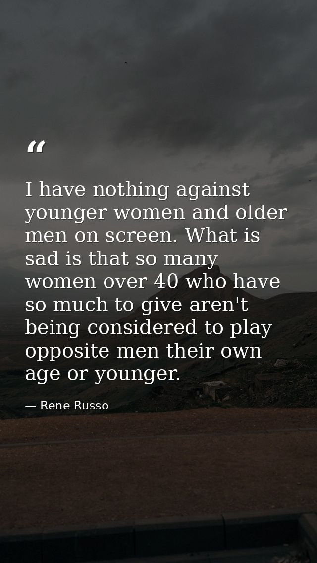 I have nothing against younger women and older men on screen. What is sad is that so many women over 40 who have so much — Rene Russo