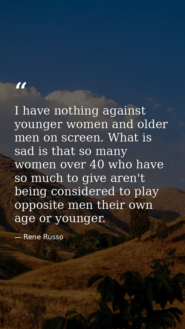 I have nothing against younger women and older men on screen. What is sad is that so many women over 40 who have so much — Rene Russo