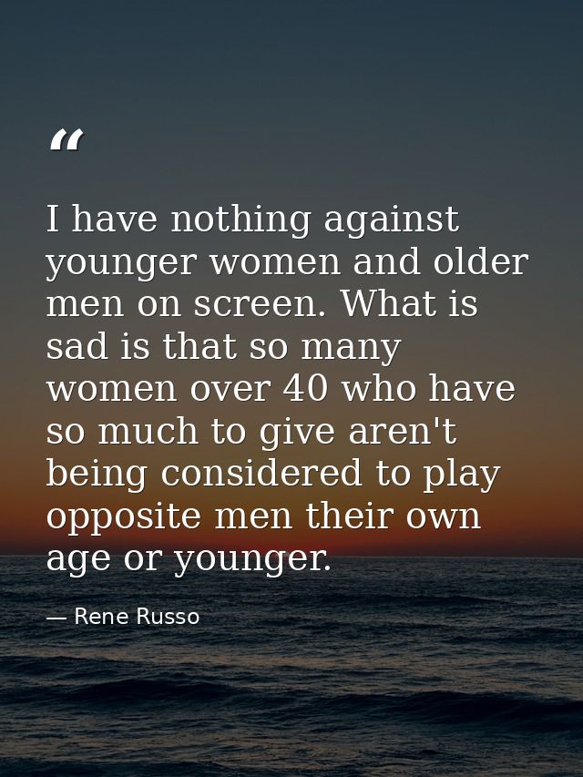 I have nothing against younger women and older men on screen. What is sad is that so many women over 40 who have so much — Rene Russo