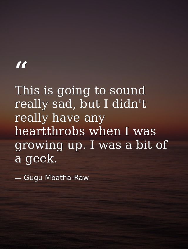 This is going to sound really sad, but I didn't really have any heartthrobs when I was growing up. I was a bit of a geek — Gugu Mbatha-Raw