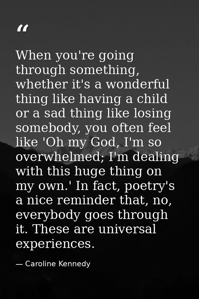 When you're going through something, whether it's a wonderful thing like having a child or a sad thing like losing someb — Caroline Kennedy
