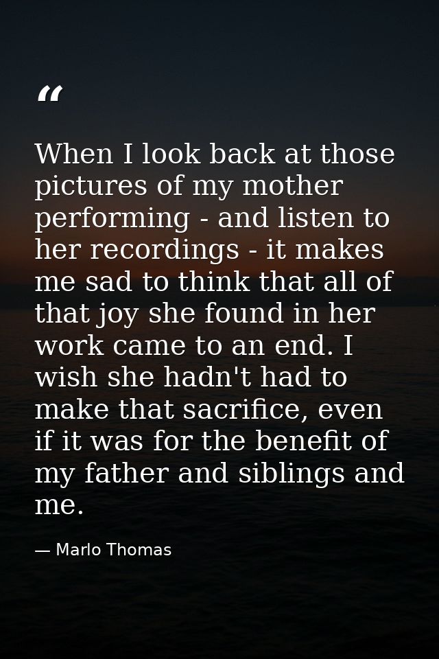 When I look back at those pictures of my mother performing - and listen to her recordings - it makes me sad to think tha — Marlo Thomas